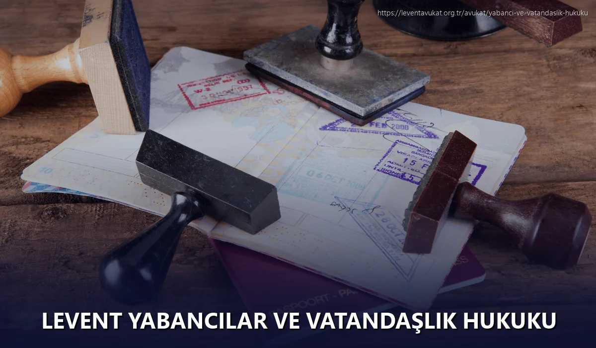 Levent Yabancılar ve Vatandaşlık Hukuku